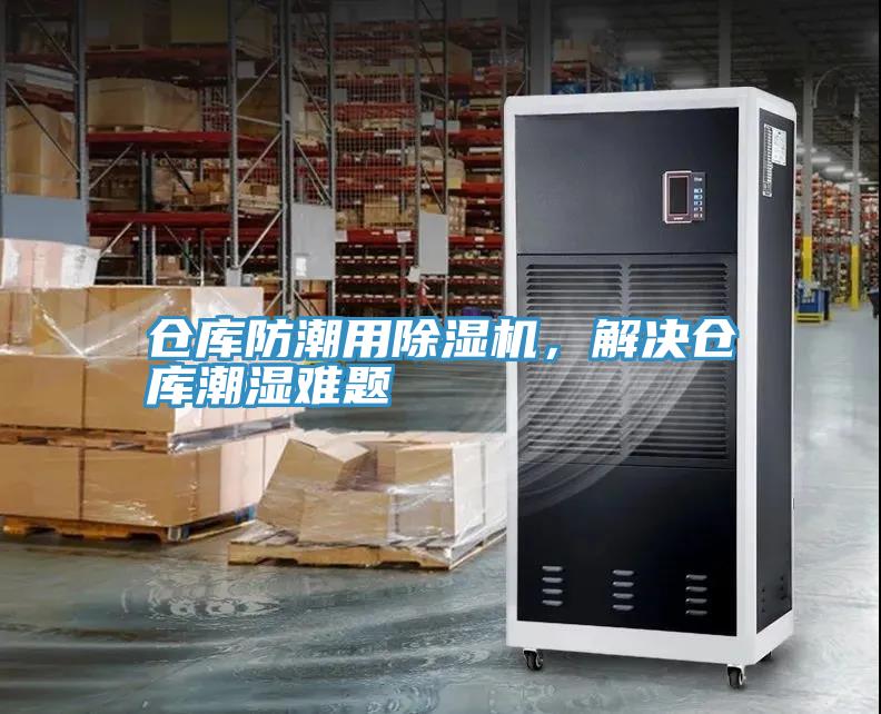 倉庫防潮用除濕機(jī)，解決倉庫潮濕難題