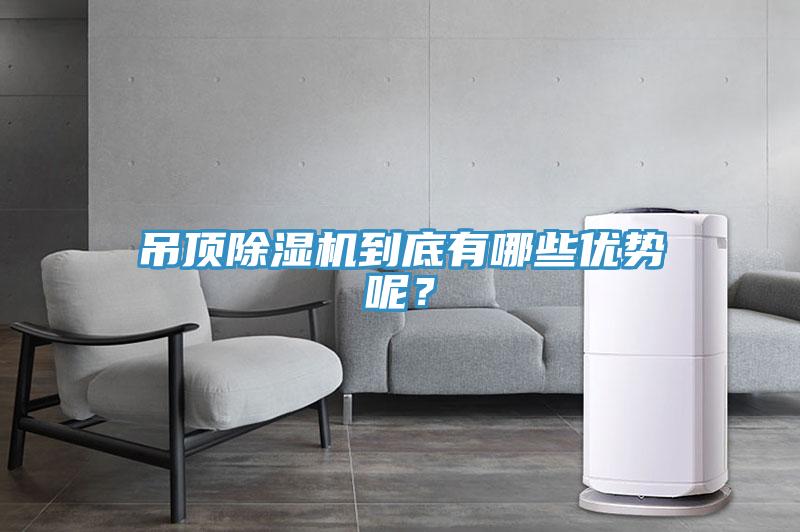 吊頂除濕機(jī)到底有哪些優(yōu)勢呢？