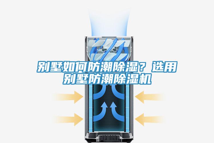 別墅如何防潮除濕？選用別墅防潮除濕機(jī)