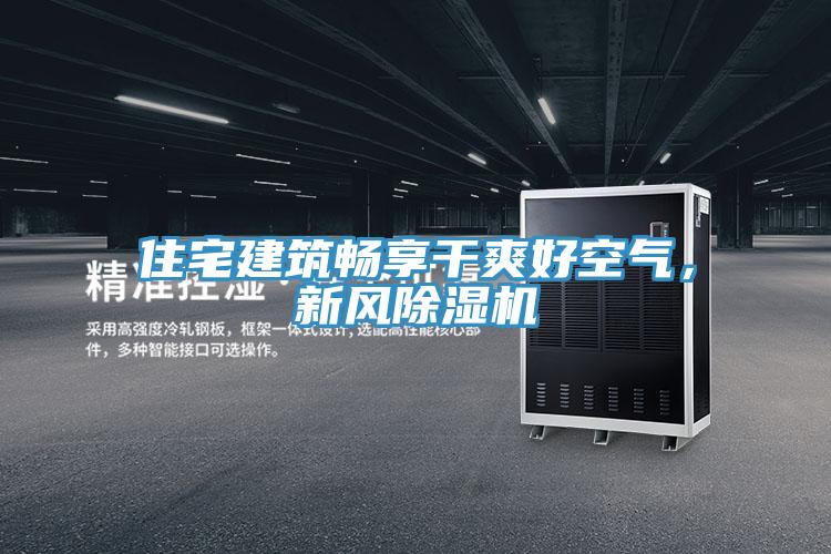 住宅建筑暢享干爽好空氣，新風(fēng)除濕機(jī)