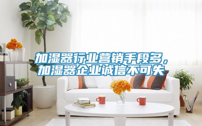 加濕器行業(yè)營銷手段多，加濕器企業(yè)誠信不可失
