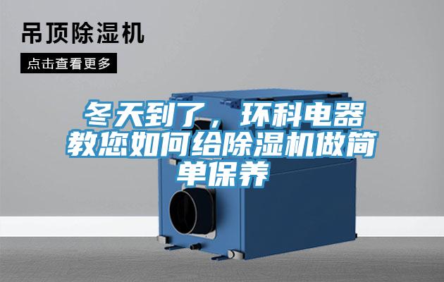 冬天到了，環(huán)科電器教您如何給除濕機做簡單保養(yǎng)