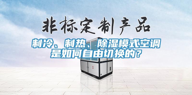 制冷、制熱、除濕模式空調(diào)是如何自由切換的？