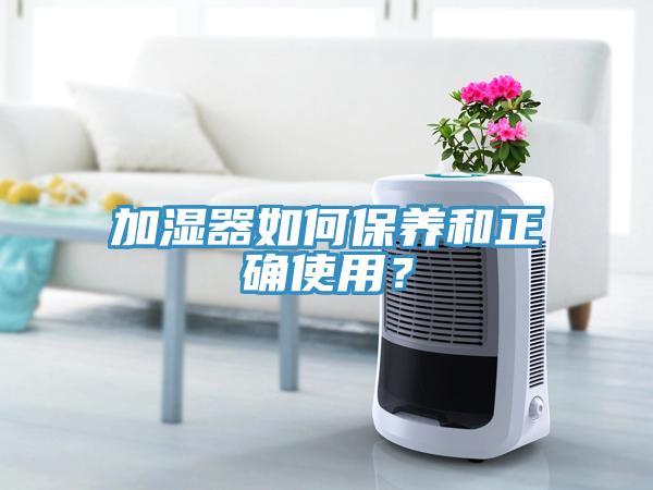 加濕器如何保養(yǎng)和正確使用？