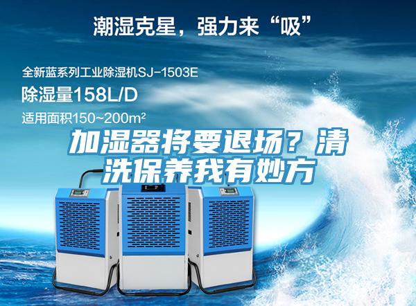 加濕器將要退場？清洗保養(yǎng)我有妙方