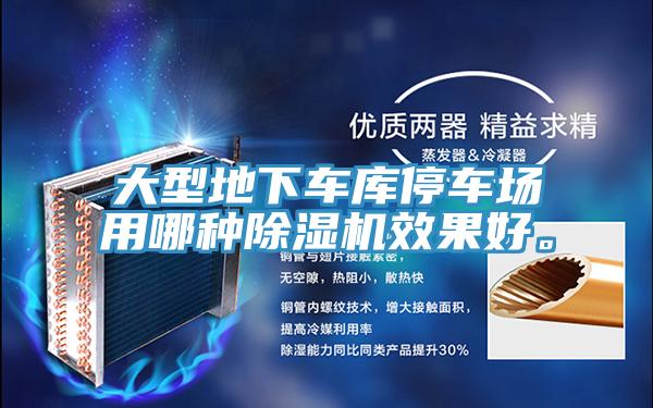 大型地下車庫停車場(chǎng)用哪種除濕機(jī)效果好。