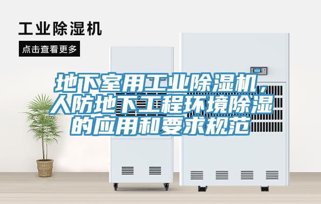 地下室用工業(yè)除濕機(jī)，人防地下工程環(huán)境除濕的應(yīng)用和要求規(guī)范