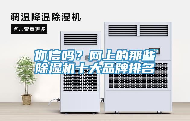 你信嗎？網(wǎng)上的那些除濕機十大品牌排名
