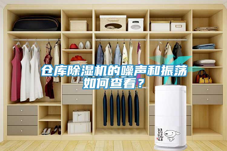 倉庫除濕機的噪聲和振蕩如何查看？