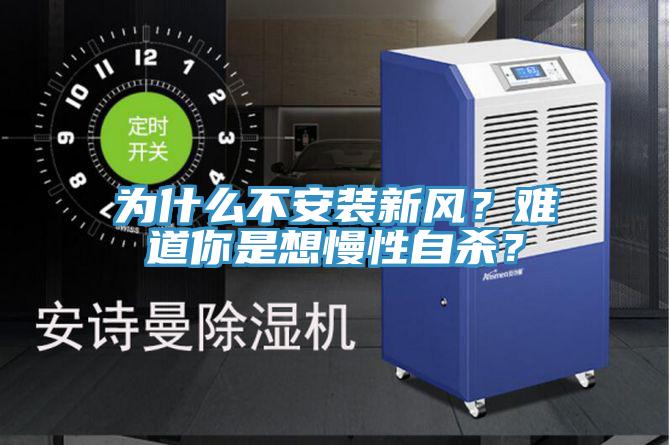 為什么不安裝新風(fēng)？難道你是想慢性自殺？