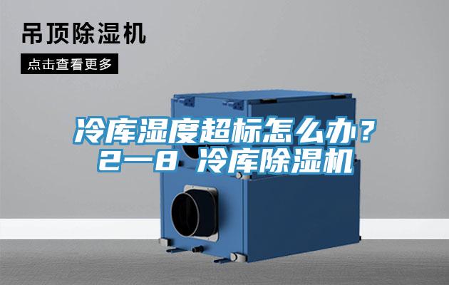 冷庫濕度超標(biāo)怎么辦？2一8℃冷庫除濕機(jī)