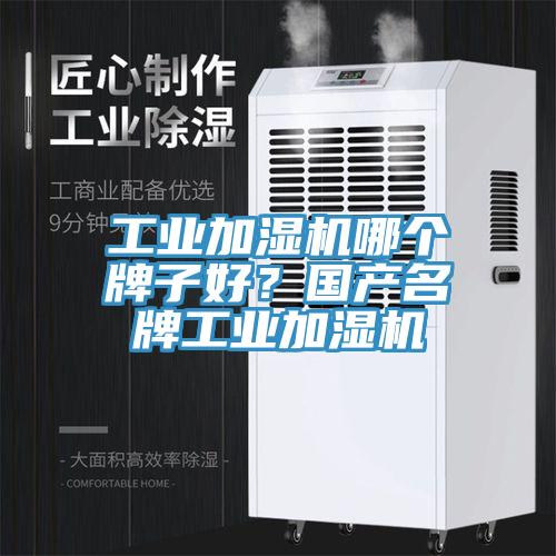工業(yè)加濕機(jī)哪個(gè)牌子好？國產(chǎn)名牌工業(yè)加濕機(jī)