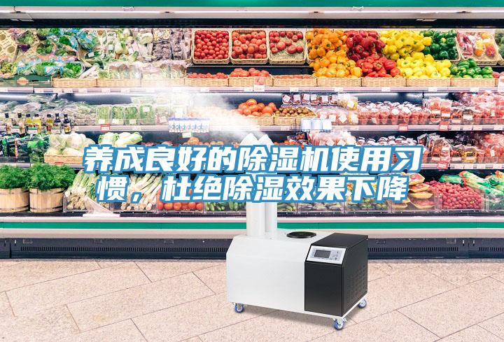 養(yǎng)成良好的除濕機(jī)使用習(xí)慣，杜絕除濕效果下降