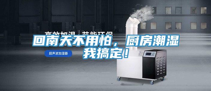 回南天不用怕，廚房潮濕我搞定！