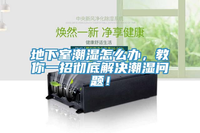 地下室潮濕怎么辦，教你一招徹底解決潮濕問(wèn)題！