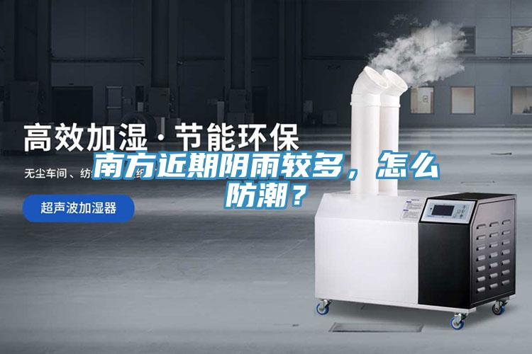 南方近期陰雨較多，怎么防潮？