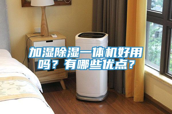 加濕除濕一體機好用嗎？有哪些優(yōu)點？