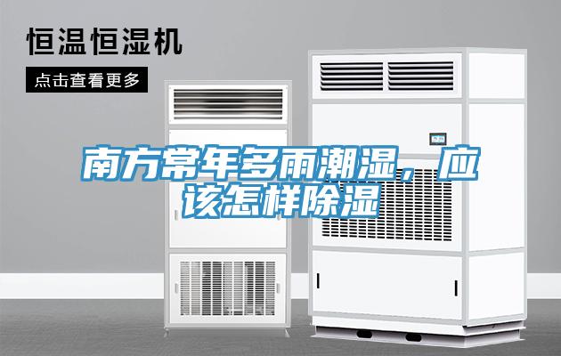 南方常年多雨潮濕，應(yīng)該怎樣除濕