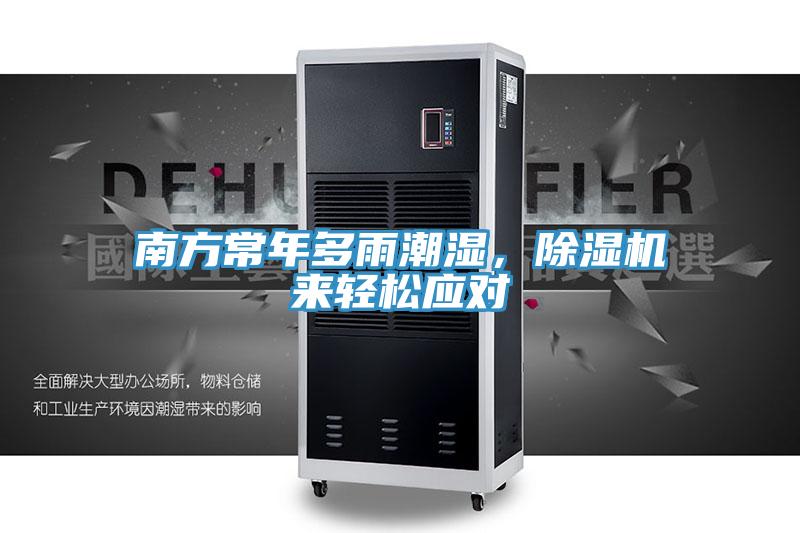 南方常年多雨潮濕，除濕機來輕松應對