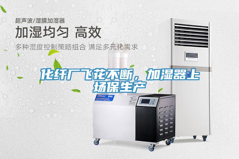 化纖廠飛花不斷，加濕器上場保生產(chǎn)