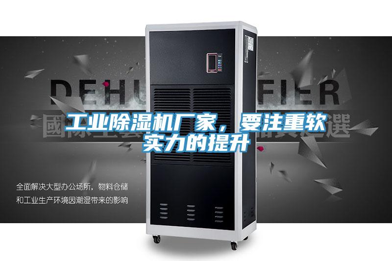 工業(yè)除濕機(jī)廠家，要注重軟實(shí)力的提升