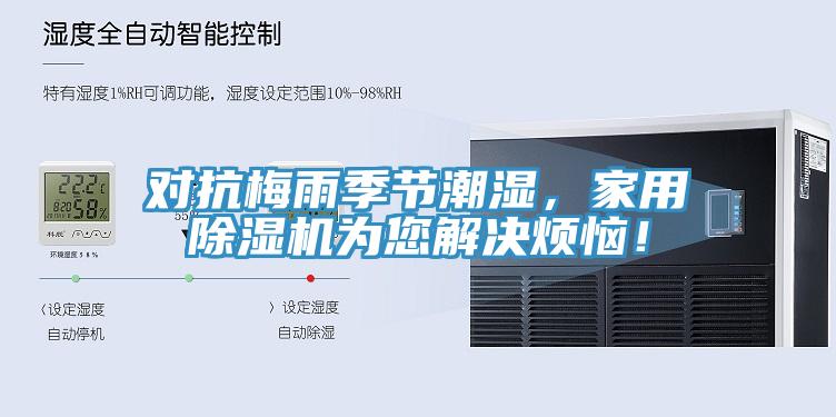 對(duì)抗梅雨季節(jié)潮濕，家用除濕機(jī)為您解決煩惱！