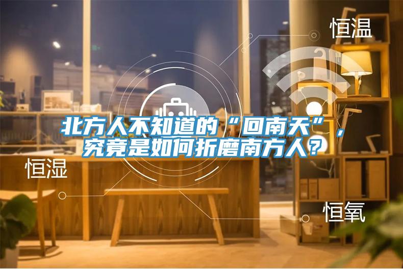 北方人不知道的“回南天”，究竟是如何折磨南方人？