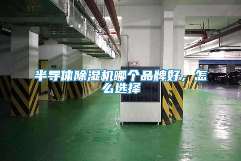 半導(dǎo)體除濕機(jī)哪個(gè)品牌好，怎么選擇