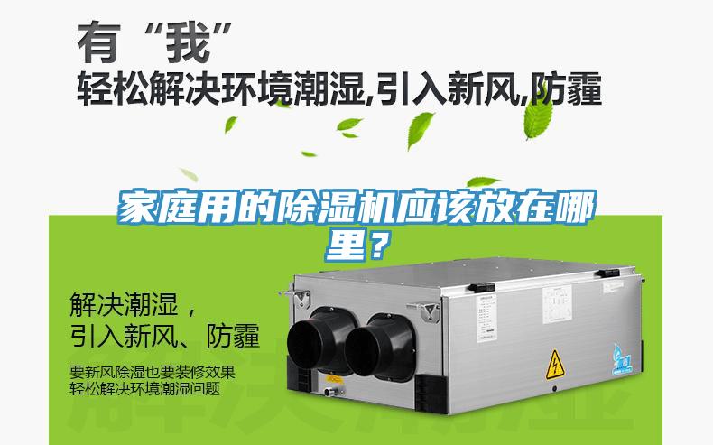 家庭用的除濕機(jī)應(yīng)該放在哪里？