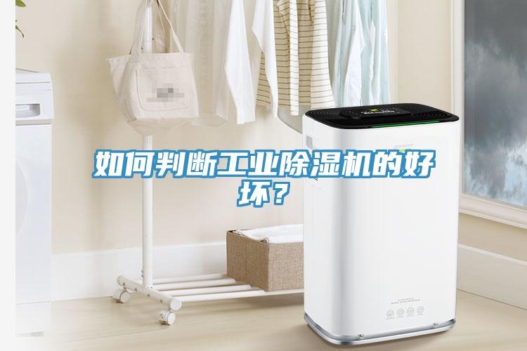如何判斷工業(yè)除濕機的好壞？