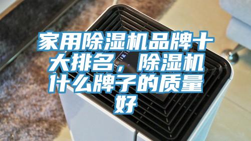 家用除濕機(jī)品牌十大排名，除濕機(jī)什么牌子的質(zhì)量好