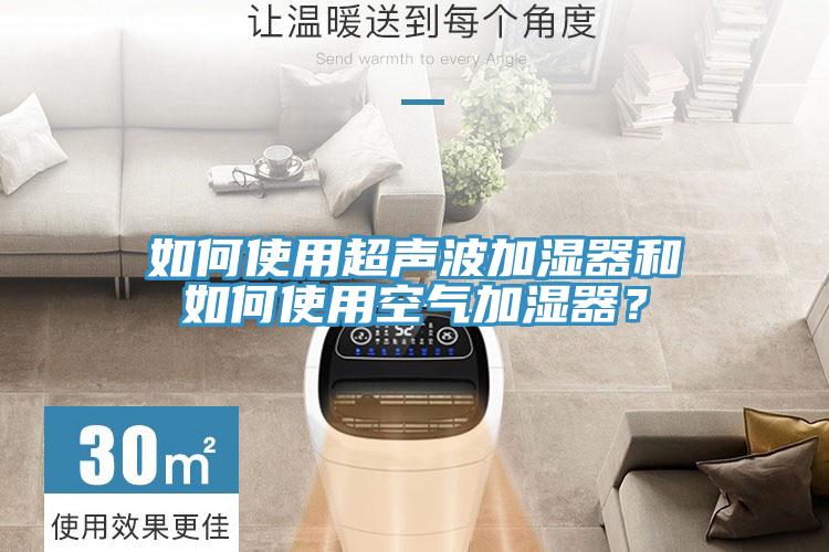 如何使用超聲波加濕器和如何使用空氣加濕器？