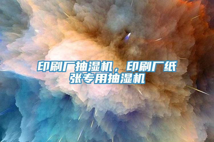 印刷廠抽濕機(jī)，印刷廠紙張專(zhuān)用抽濕機(jī)