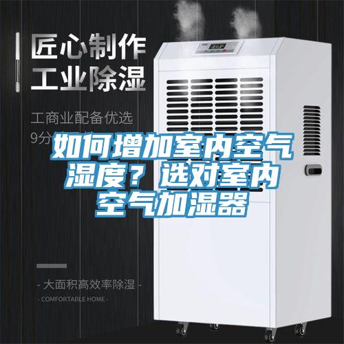 如何增加室內(nèi)空氣濕度？選對室內(nèi)空氣加濕器