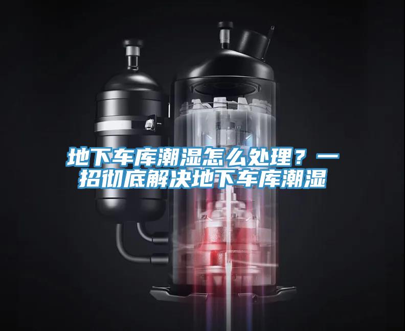 地下車庫潮濕怎么處理？一招徹底解決地下車庫潮濕