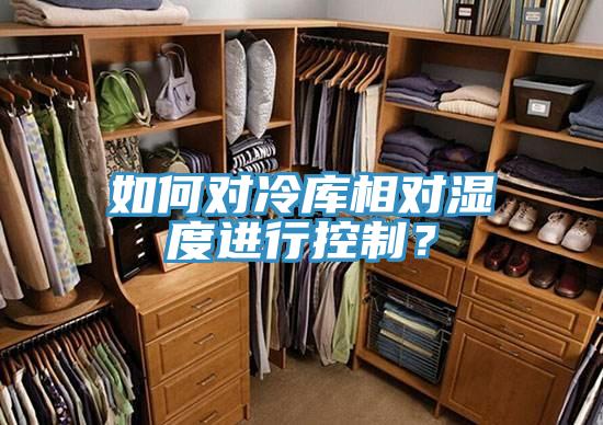 如何對冷庫相對濕度進行控制？