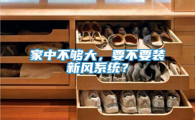 家中不夠大，要不要裝新風(fēng)系統(tǒng)？