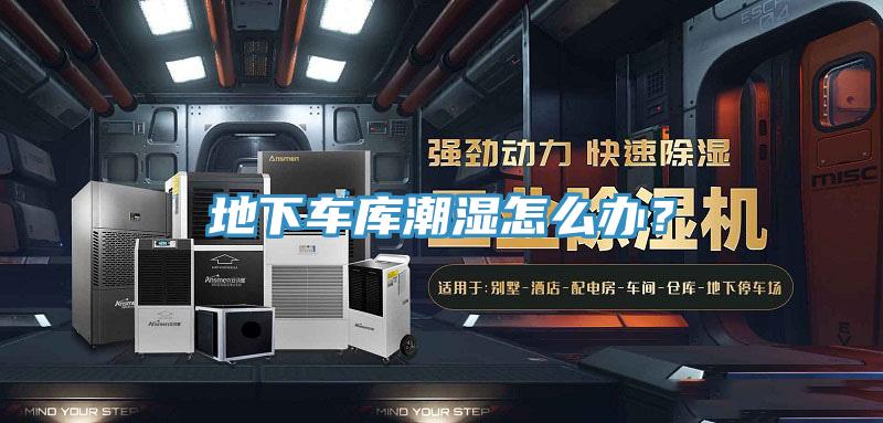 地下車庫潮濕怎么辦？