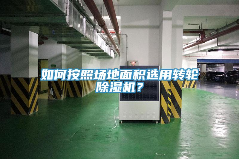如何按照場地面積選用轉(zhuǎn)輪除濕機(jī)？