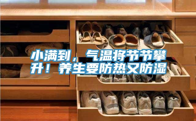 小滿到，氣溫將節(jié)節(jié)攀升！養(yǎng)生要防熱又防濕