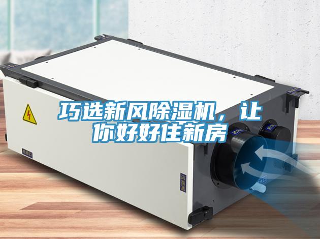巧選新風(fēng)除濕機(jī)，讓你好好住新房