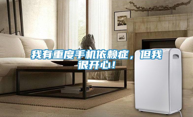 我有重度手機(jī)依賴(lài)癥，但我很開(kāi)心！