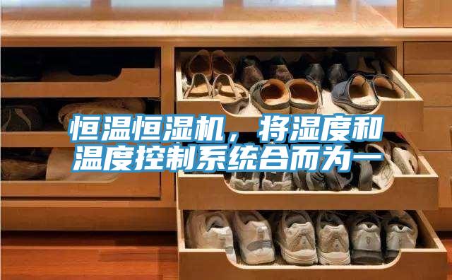 恒溫恒濕機(jī)，將濕度和溫度控制系統(tǒng)合而為一