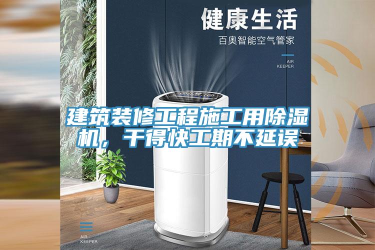 建筑裝修工程施工用除濕機，干得快工期不延誤