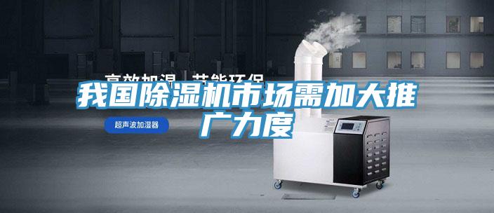 我國除濕機(jī)市場(chǎng)需加大推廣力度
