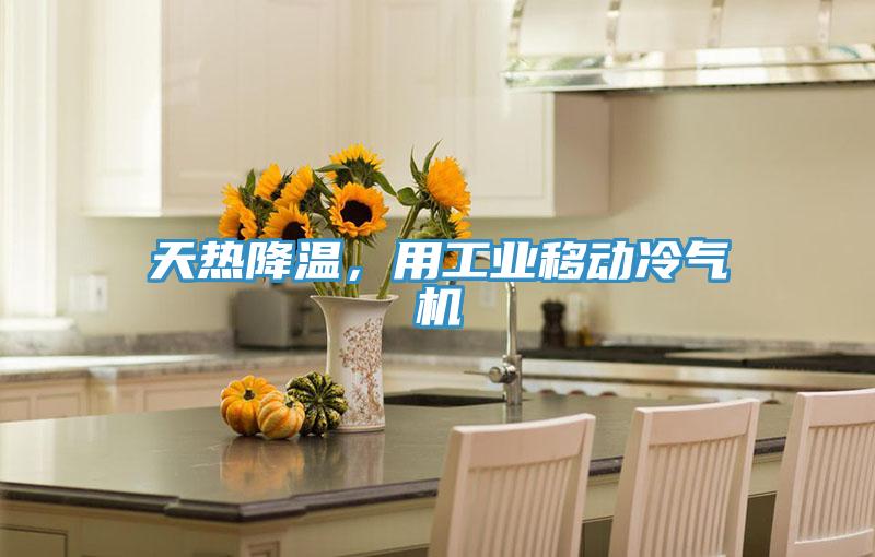 天熱降溫，用工業(yè)移動(dòng)冷氣機(jī)