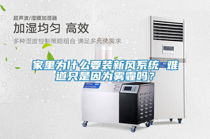 家里為什么要裝新風(fēng)系統(tǒng) 難道只是因?yàn)殪F霾嗎？