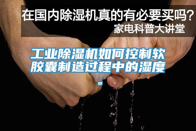 工業(yè)除濕機(jī)如何控制軟膠囊制造過(guò)程中的濕度。