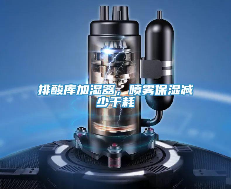 排酸庫(kù)加濕器，噴霧保濕減少干耗