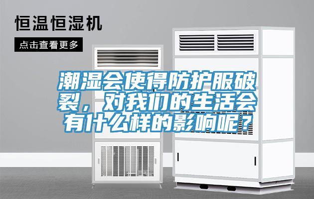 潮濕會使得防護服破裂，對我們的生活會有什么樣的影響呢？